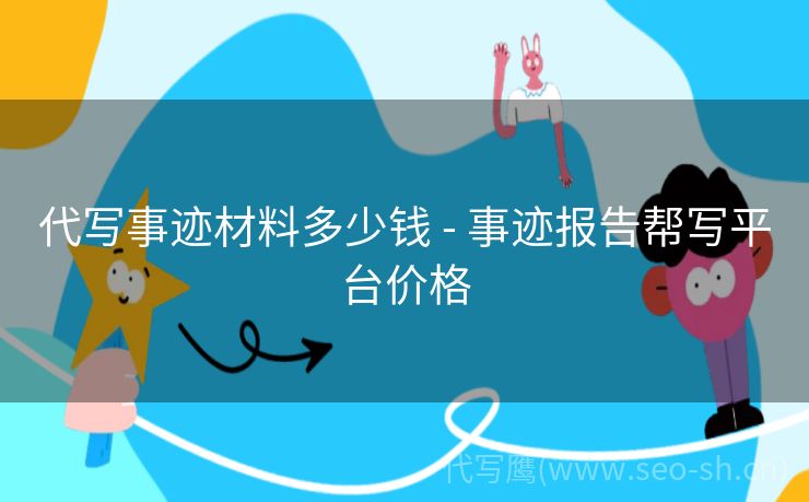 代写事迹材料多少钱 - 事迹报告帮写平台价格