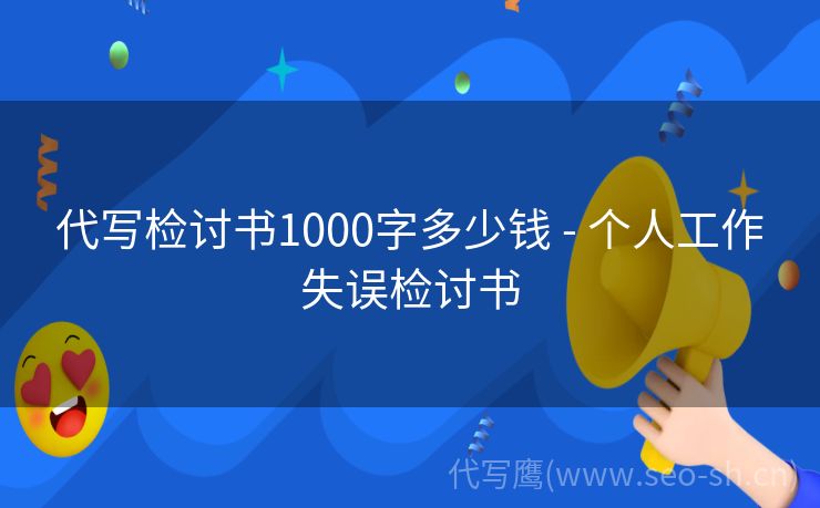 代写检讨书1000字多少钱 - 个人工作失误检讨书