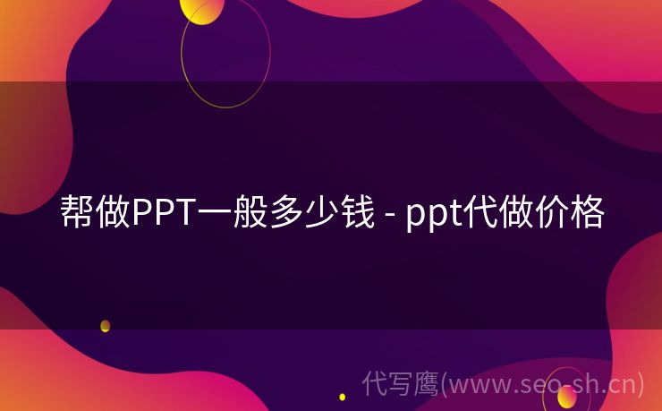 帮做PPT一般多少钱 - ppt代做价格