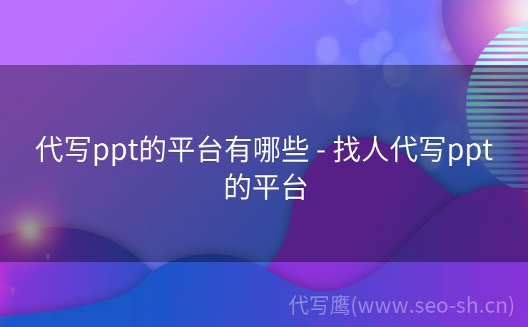 代写ppt的平台有哪些 - 找人代写ppt的平台