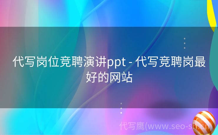 代写岗位竞聘演讲ppt - 代写竞聘岗最好的网站