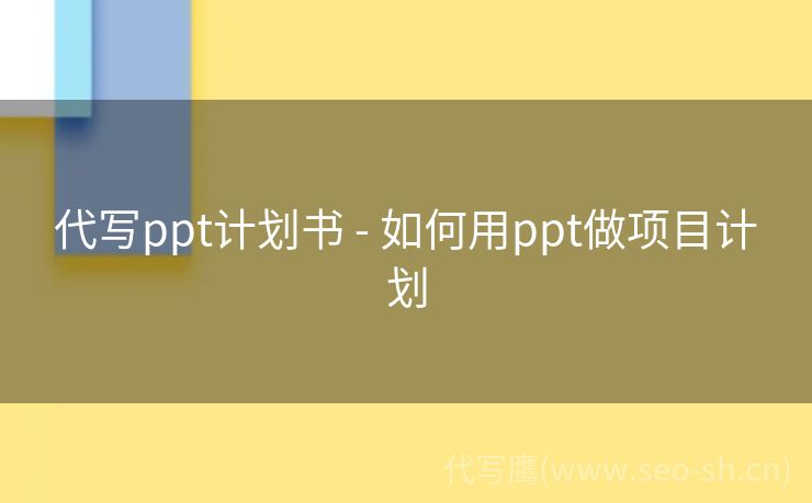 代写ppt计划书 - 如何用ppt做项目计划