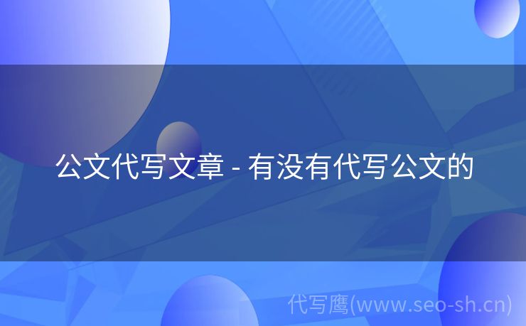 公文代写文章 - 有没有代写公文的