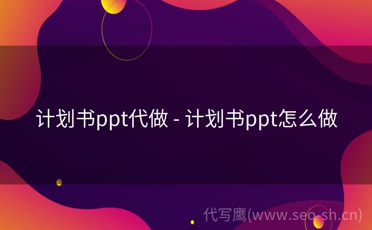 计划书ppt代做 - 计划书ppt怎么做
