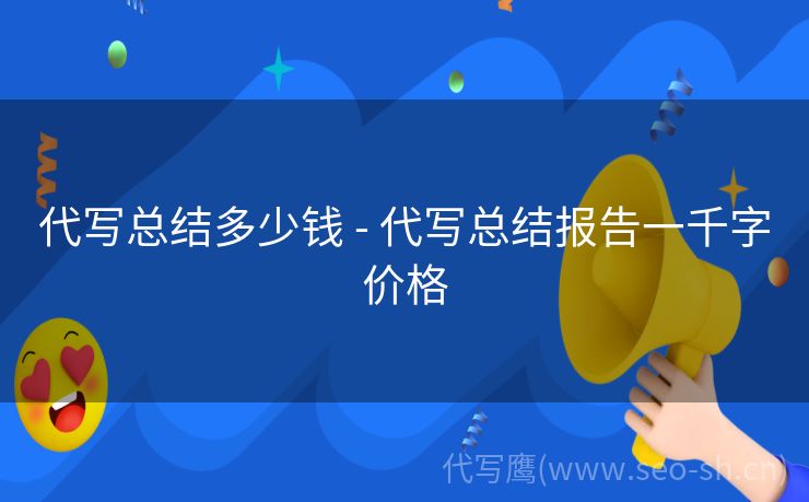 代写总结多少钱 - 代写总结报告一千字价格