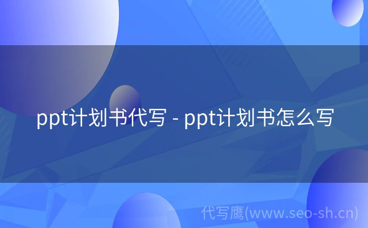 ppt计划书代写 - ppt计划书怎么写