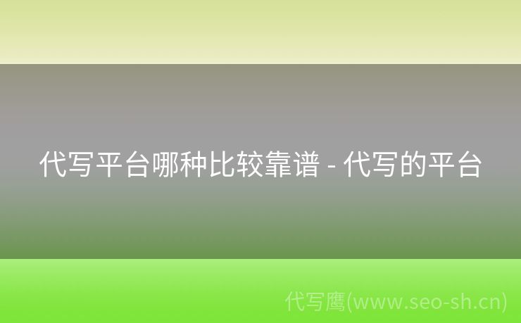 代写平台哪种比较靠谱 - 代写的平台