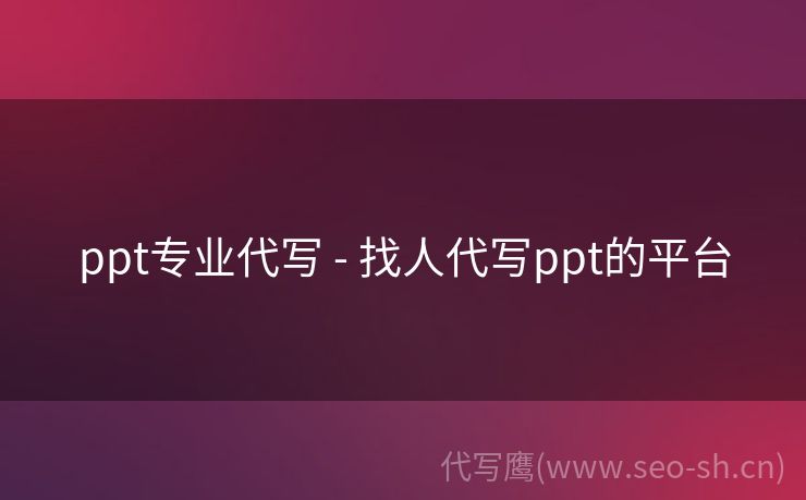 ppt专业代写 - 找人代写ppt的平台