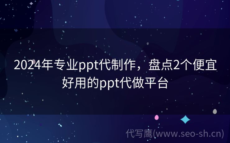 专业ppt代制作，盘点2个便宜好用的ppt代做平台